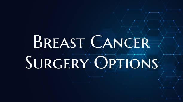 Breast Cancer Surgery Options